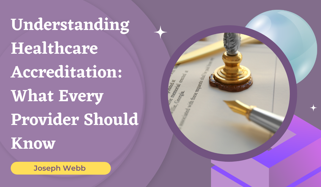 Understanding Healthcare Accreditation: What Every Provider Should Know