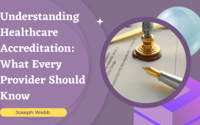 Understanding Healthcare Accreditation: What Every Provider Should Know