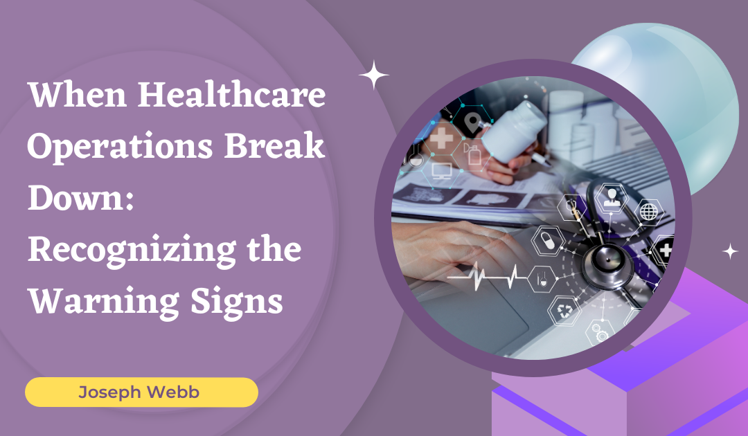 When Healthcare Operations Break Down: Recognizing the Warning Signs
